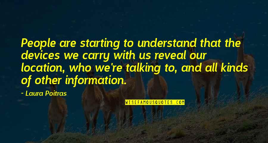 Confederacies Quotes By Laura Poitras: People are starting to understand that the devices Confederacies Quotes By Laura Poitras: People are starting to understand that the devices