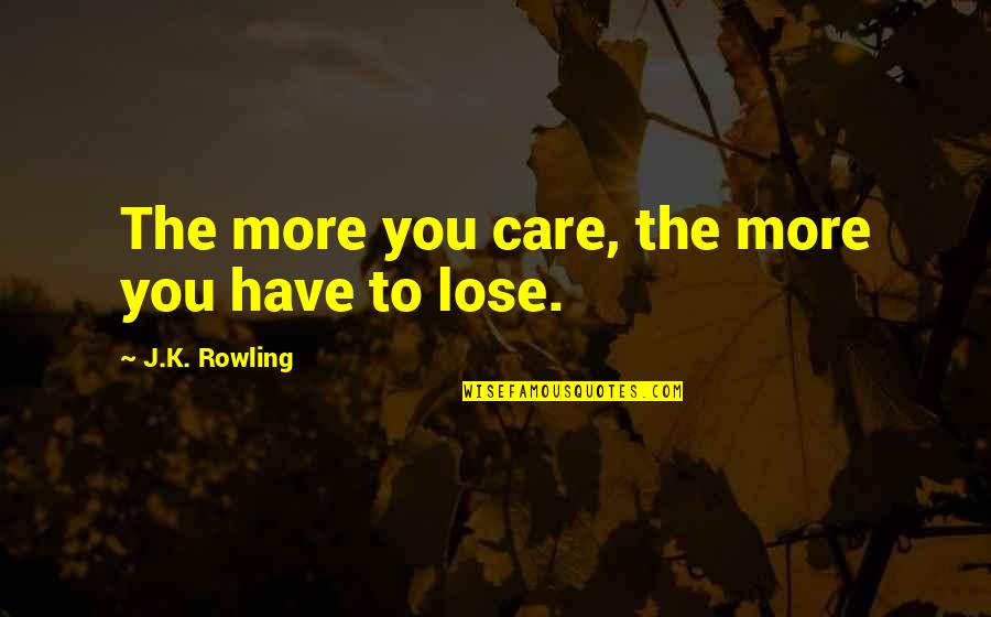 Confederacy Was Treason Quotes By J.K. Rowling: The more you care, the more you have Confederacy Was Treason Quotes By J.K. Rowling: The more you care, the more you have