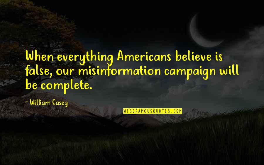 Confederate Colonel Quotes By William Casey: When everything Americans believe is false, our misinformation