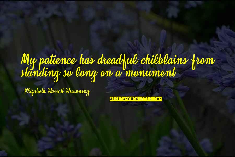 Confedes Quotes By Elizabeth Barrett Browning: My patience has dreadful chilblains from standing so