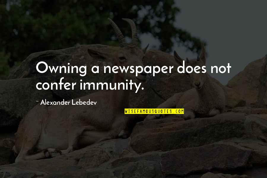 Confer Quotes By Alexander Lebedev: Owning a newspaper does not confer immunity.