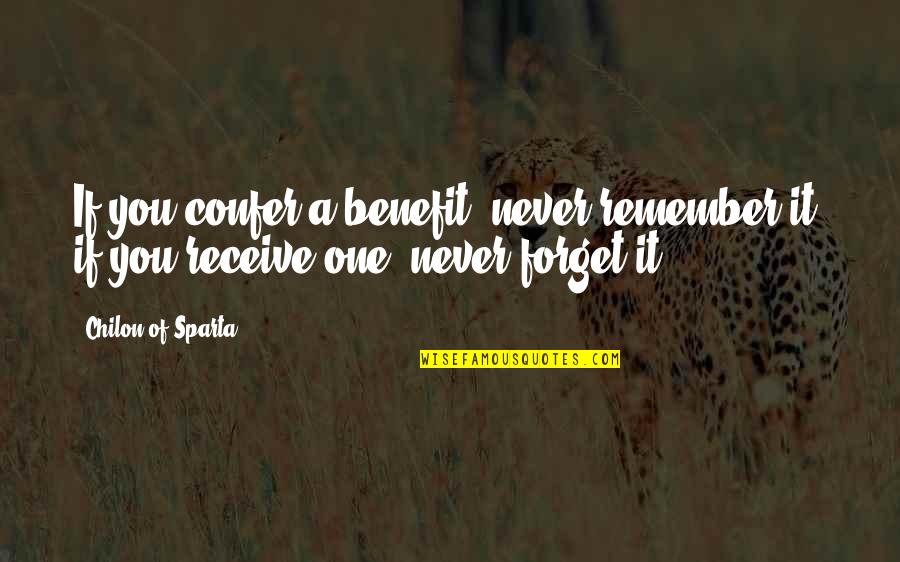 Confer Quotes By Chilon Of Sparta: If you confer a benefit, never remember it;