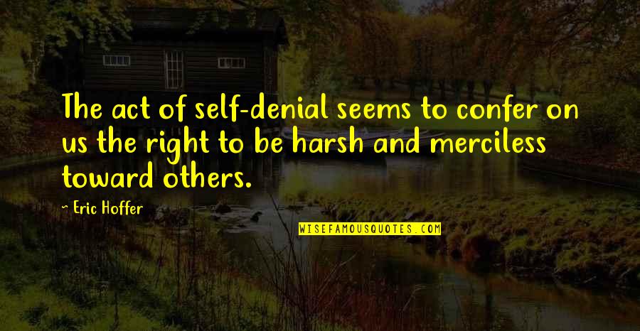 Confer Quotes By Eric Hoffer: The act of self-denial seems to confer on