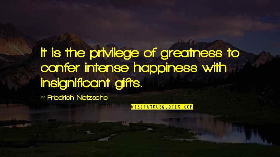 Confer Quotes By Friedrich Nietzsche: It is the privilege of greatness to confer