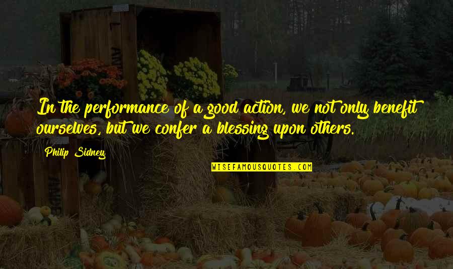 Confer Quotes By Philip Sidney: In the performance of a good action, we