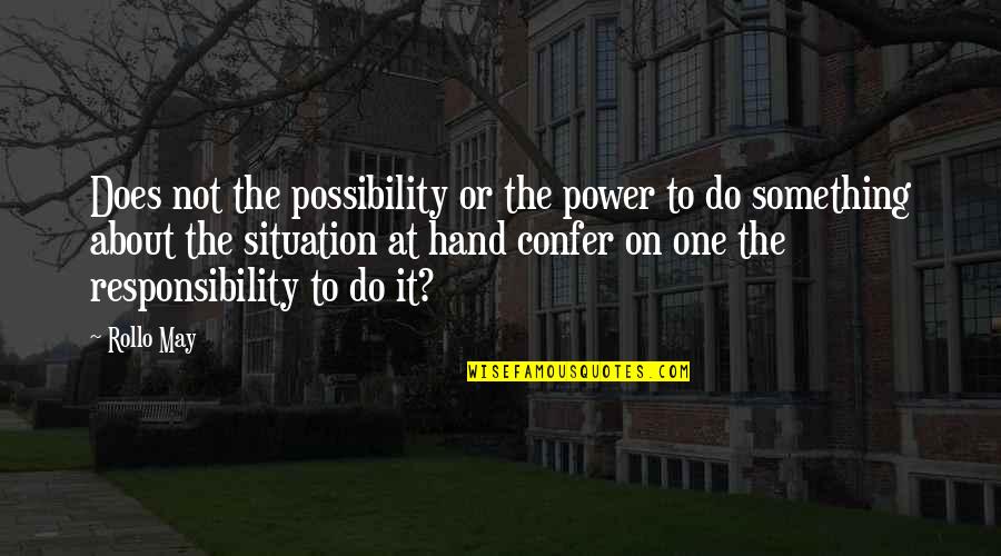 Confer Quotes By Rollo May: Does not the possibility or the power to