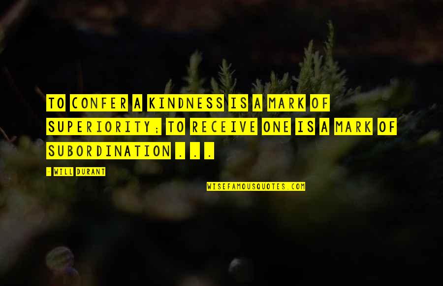 Confer Quotes By Will Durant: To confer a kindness is a mark of