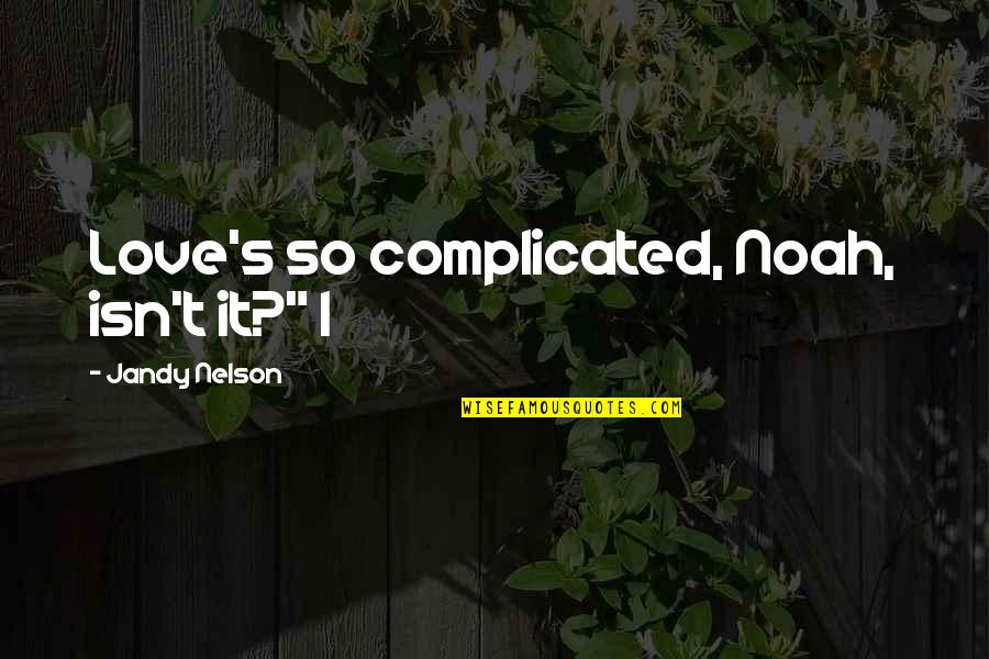 Conference Call With Friends Quotes By Jandy Nelson: Love's so complicated, Noah, isn't it?" I