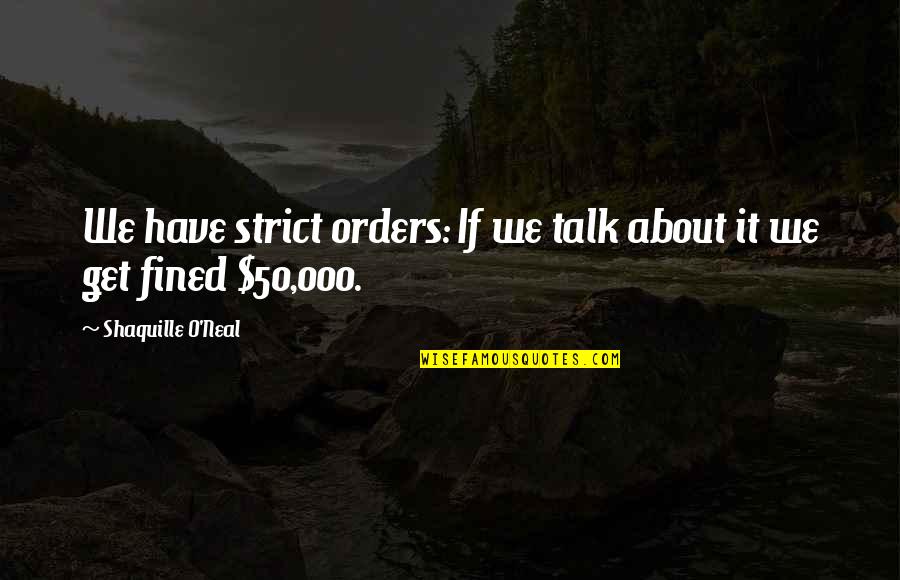 Conference Call With Friends Quotes By Shaquille O'Neal: We have strict orders: If we talk about