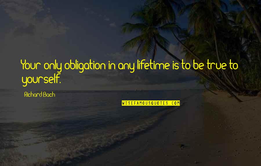 Conference Calls Quotes By Richard Bach: Your only obligation in any lifetime is to