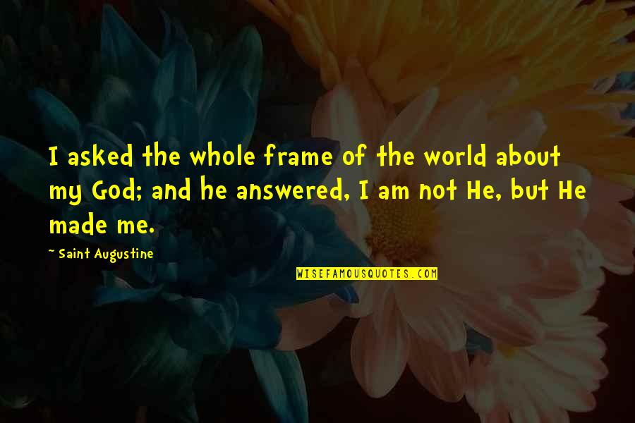 Conference Talk Quotes By Saint Augustine: I asked the whole frame of the world