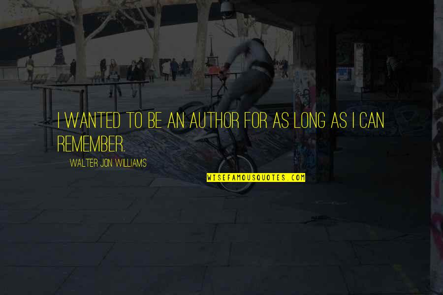 Conference Talk Quotes By Walter Jon Williams: I wanted to be an author for as