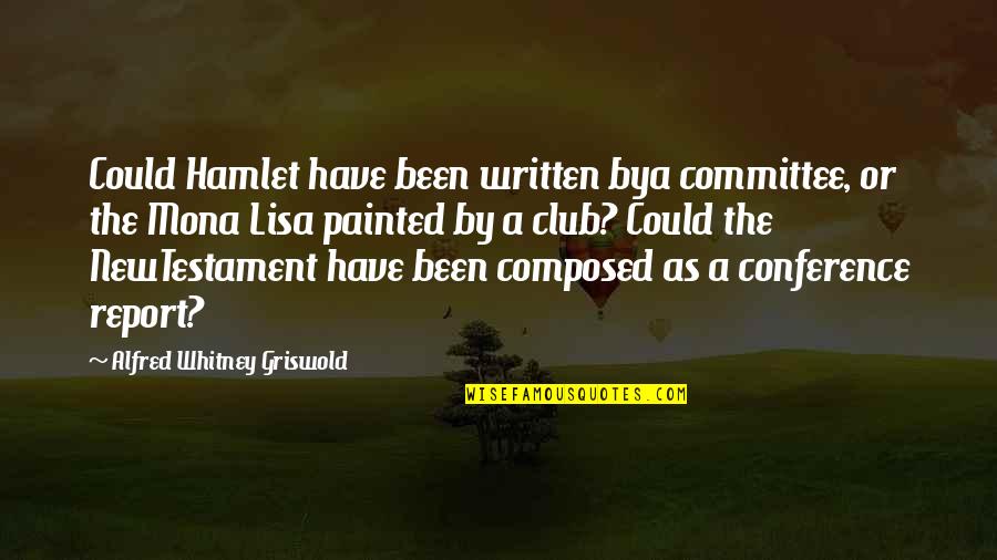 Conferences Quotes By Alfred Whitney Griswold: Could Hamlet have been written bya committee, or