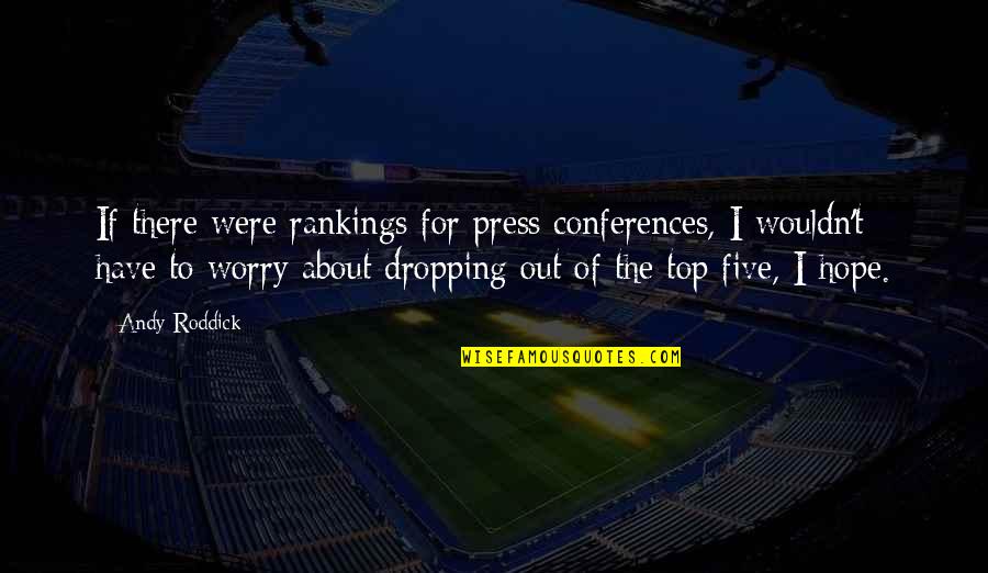 Conferences Quotes By Andy Roddick: If there were rankings for press conferences, I