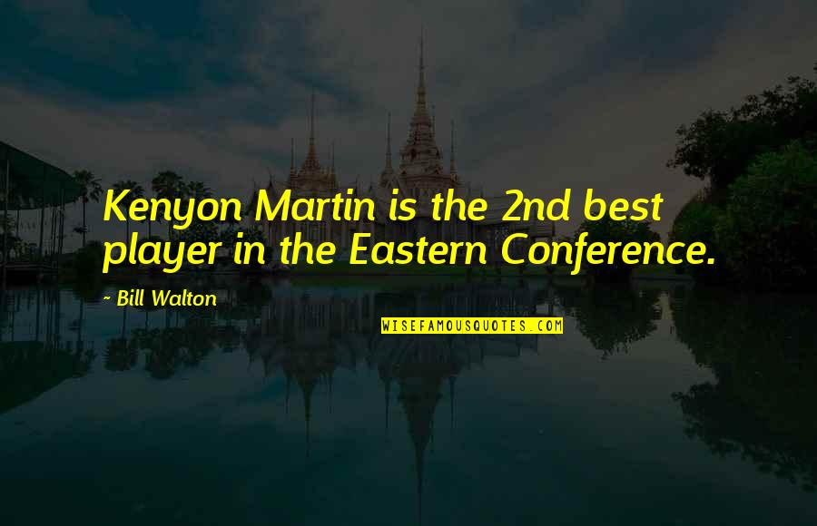 Conferences Quotes By Bill Walton: Kenyon Martin is the 2nd best player in