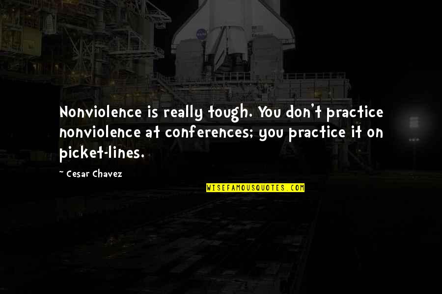 Conferences Quotes By Cesar Chavez: Nonviolence is really tough. You don't practice nonviolence