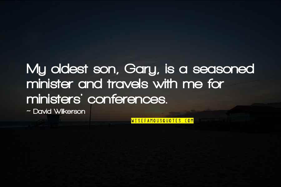 Conferences Quotes By David Wilkerson: My oldest son, Gary, is a seasoned minister