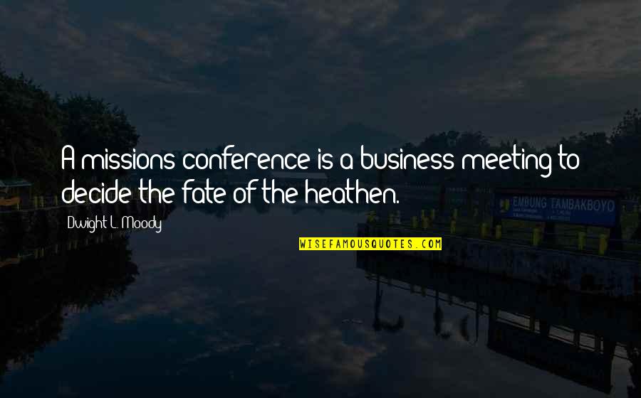 Conferences Quotes By Dwight L. Moody: A missions conference is a business meeting to