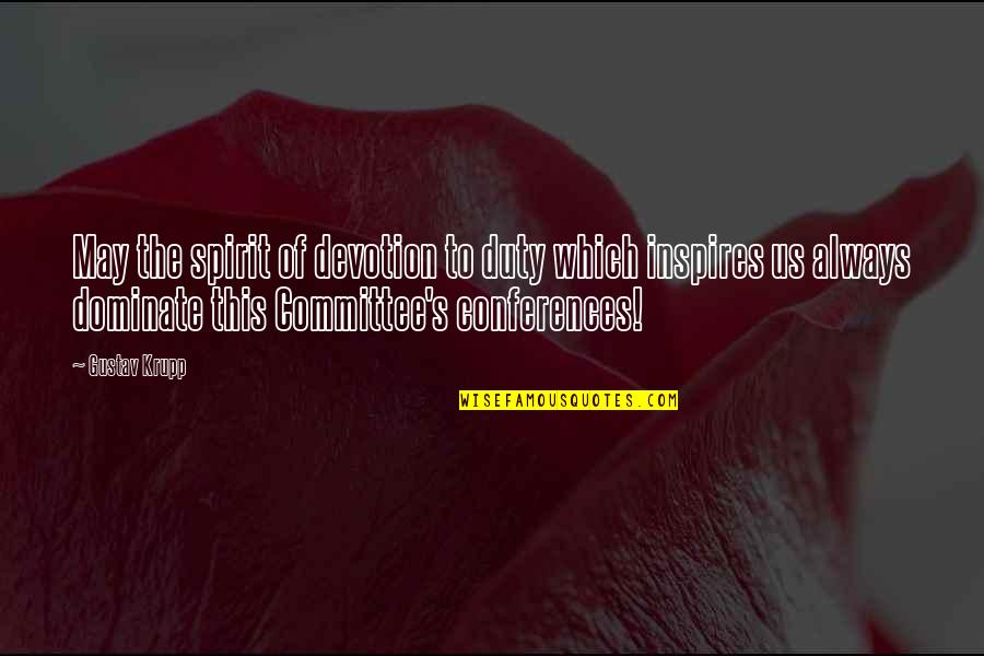 Conferences Quotes By Gustav Krupp: May the spirit of devotion to duty which Conferences Quotes By Gustav Krupp: May the spirit of devotion to duty which
