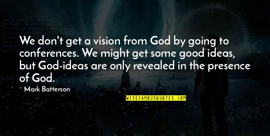 Conferences Quotes By Mark Batterson: We don't get a vision from God by Conferences Quotes By Mark Batterson: We don't get a vision from God by