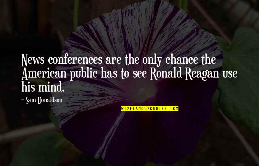Conferences Quotes By Sam Donaldson: News conferences are the only chance the American Conferences Quotes By Sam Donaldson: News conferences are the only chance the American