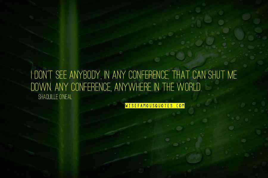 Conferences Quotes By Shaquille O'Neal: I don't see anybody, in any conference, that