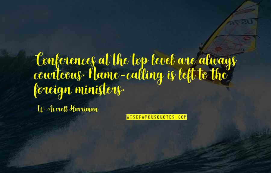 Conferences Quotes By W. Averell Harriman: Conferences at the top level are always courteous.