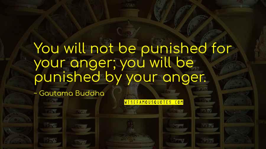 Conferencias Matutinas Quotes By Gautama Buddha: You will not be punished for your anger;