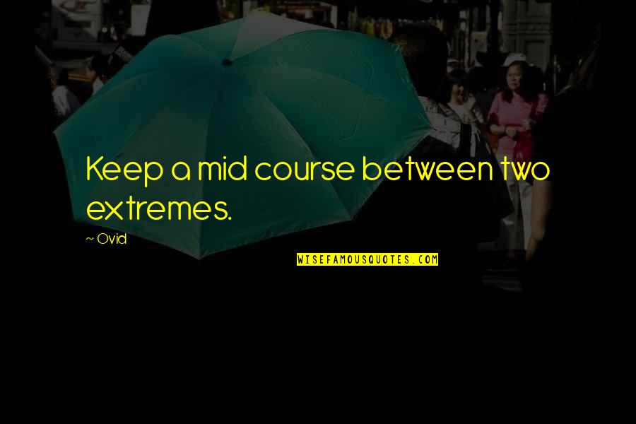 Conferencias Matutinas Quotes By Ovid: Keep a mid course between two extremes.