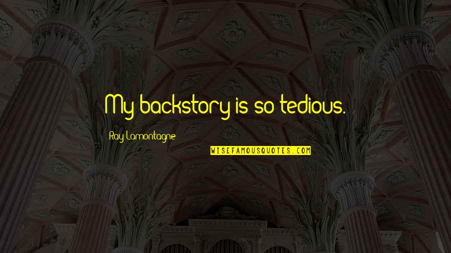 Conferencias Ted Quotes By Ray Lamontagne: My backstory is so tedious.
