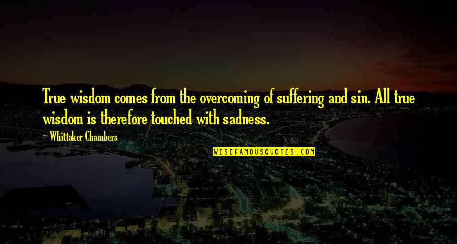 Conferencias Ted Quotes By Whittaker Chambers: True wisdom comes from the overcoming of suffering