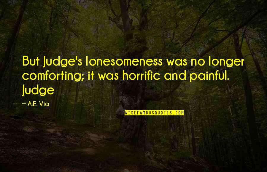 Conferenza App Quotes By A.E. Via: But Judge's lonesomeness was no longer comforting; it