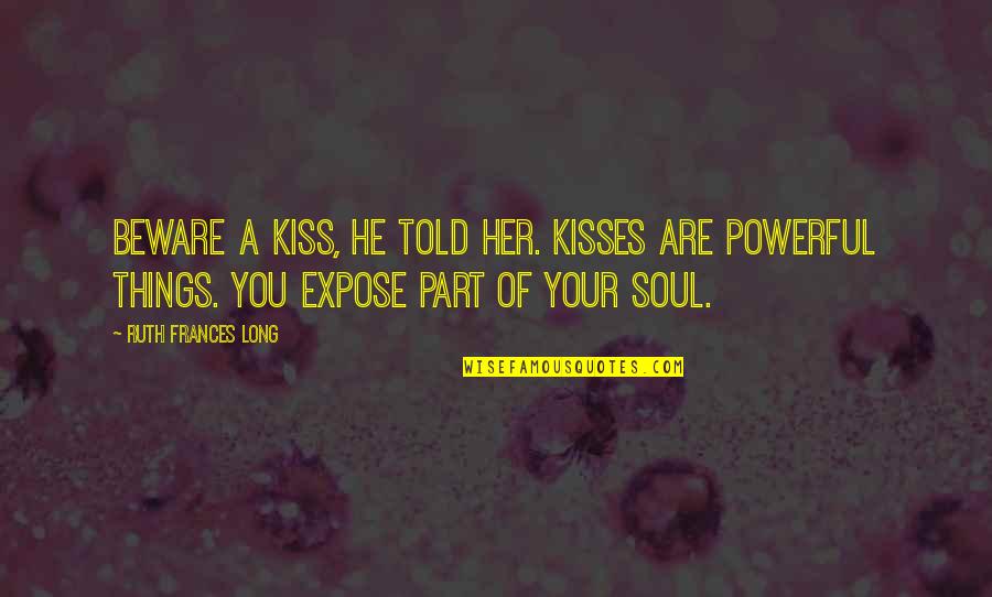 Conferido Significado Quotes By Ruth Frances Long: Beware a kiss, he told her. Kisses are Conferido Significado Quotes By Ruth Frances Long: Beware a kiss, he told her. Kisses are