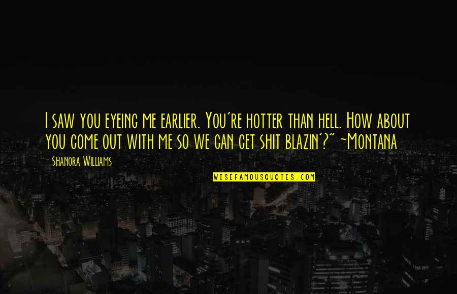 Conferido Significado Quotes By Shanora Williams: I saw you eyeing me earlier. You're hotter Conferido Significado Quotes By Shanora Williams: I saw you eyeing me earlier. You're hotter