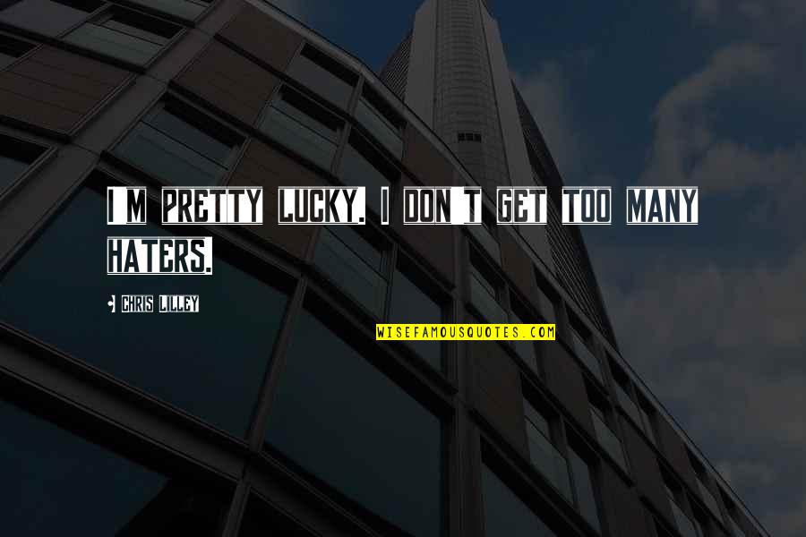 Confermare Contrario Quotes By Chris Lilley: I'm pretty lucky. I don't get too many Confermare Contrario Quotes By Chris Lilley: I'm pretty lucky. I don't get too many