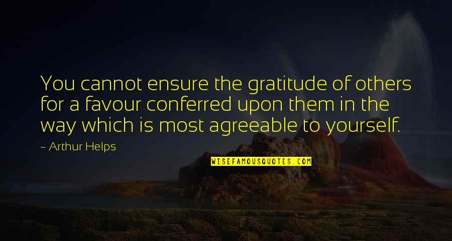 Conferred Quotes By Arthur Helps: You cannot ensure the gratitude of others for