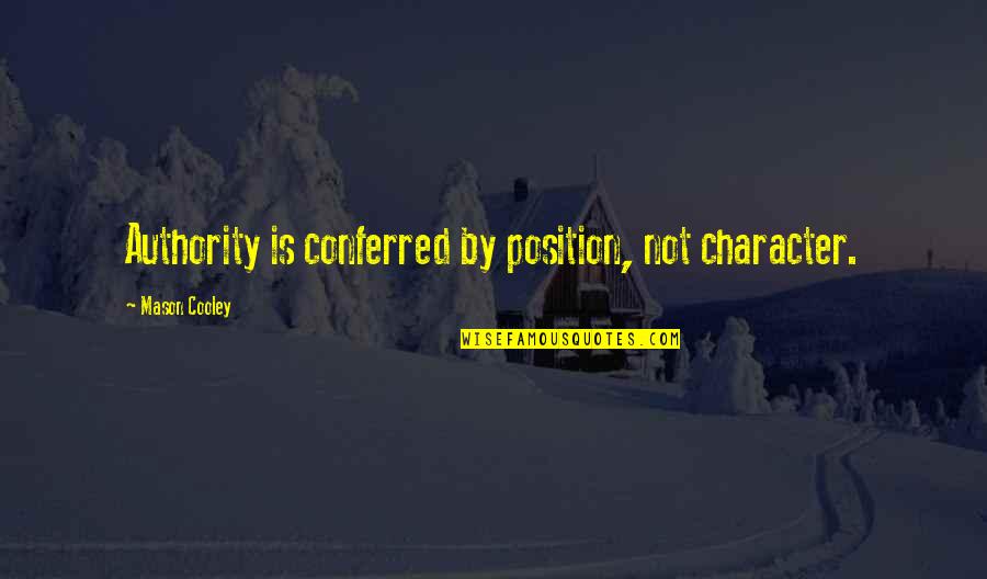 Conferred Quotes By Mason Cooley: Authority is conferred by position, not character.