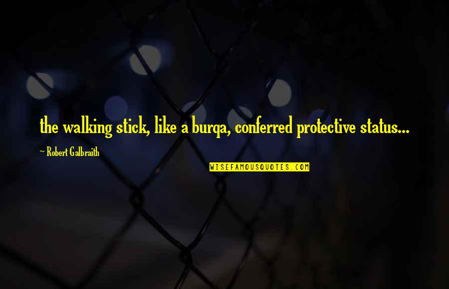 Conferred Quotes By Robert Galbraith: the walking stick, like a burqa, conferred protective Conferred Quotes By Robert Galbraith: the walking stick, like a burqa, conferred protective