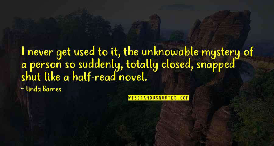 Confesarse Por Quotes By Linda Barnes: I never get used to it, the unknowable Confesarse Por Quotes By Linda Barnes: I never get used to it, the unknowable