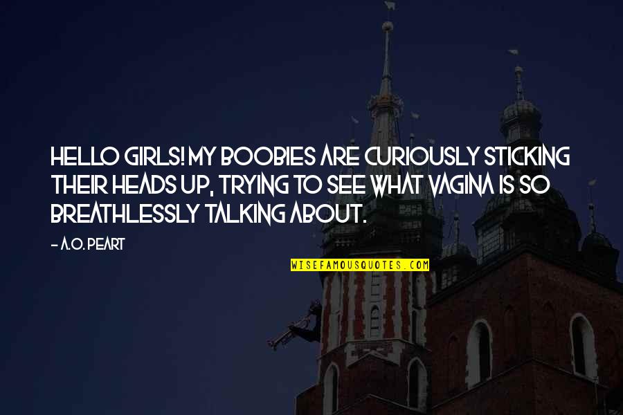 Confesiunile Quotes By A.O. Peart: Hello girls! My boobies are curiously sticking their