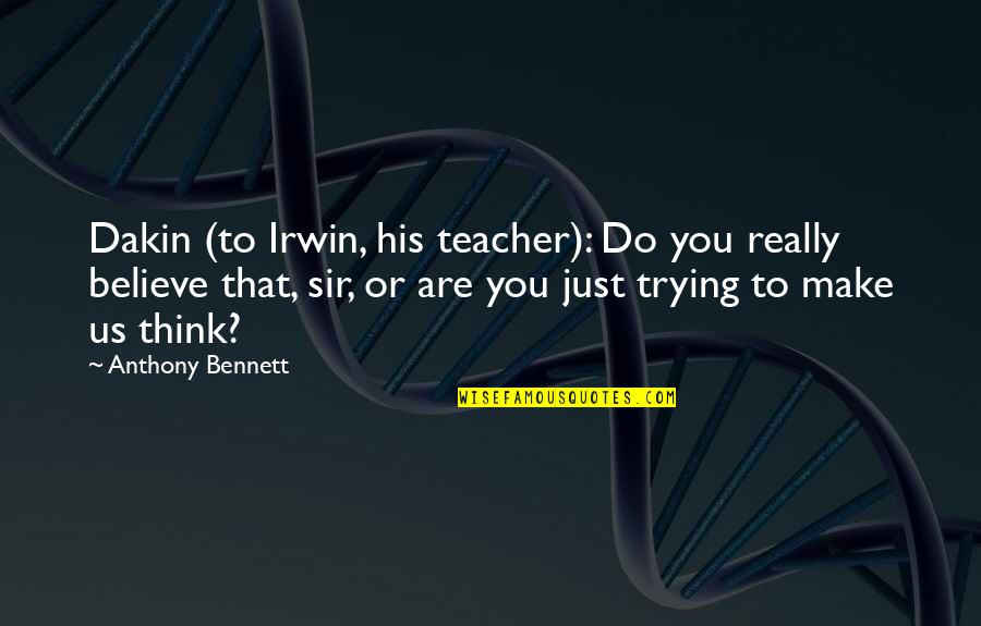 Confesiunile Quotes By Anthony Bennett: Dakin (to Irwin, his teacher): Do you really