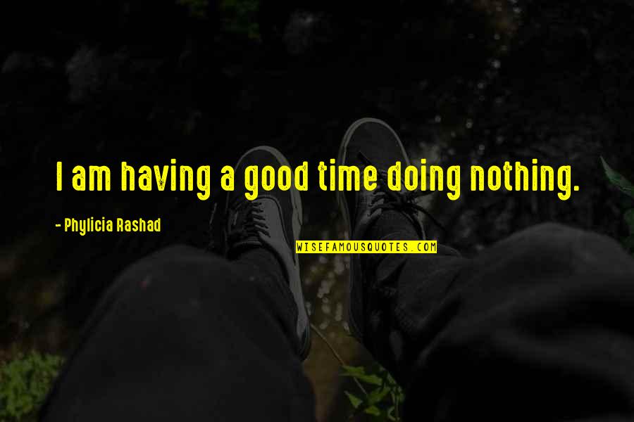 Confesor Ruben Quotes By Phylicia Rashad: I am having a good time doing nothing. Confesor Ruben Quotes By Phylicia Rashad: I am having a good time doing nothing.