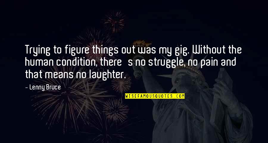 Confesorjuarbe Quotes By Lenny Bruce: Trying to figure things out was my gig. Confesorjuarbe Quotes By Lenny Bruce: Trying to figure things out was my gig.