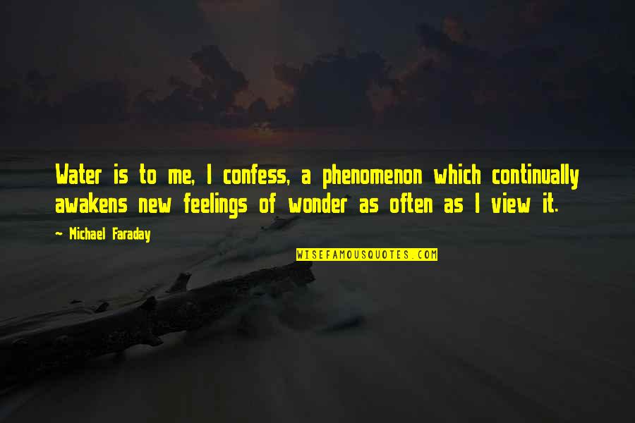 Confess Feelings Quotes By Michael Faraday: Water is to me, I confess, a phenomenon