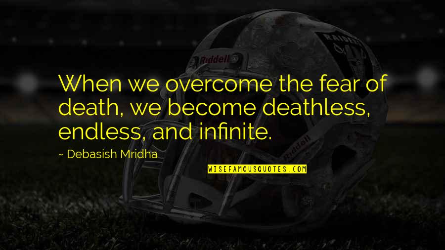 Confess Goodreads Quotes By Debasish Mridha: When we overcome the fear of death, we