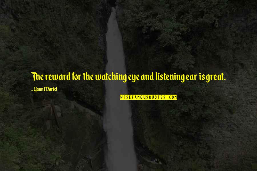 Confess My Feelings Quotes By Yann Martel: The reward for the watching eye and listening