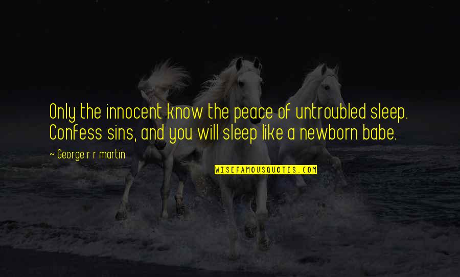 Confess Our Sins Quotes By George R R Martin: Only the innocent know the peace of untroubled