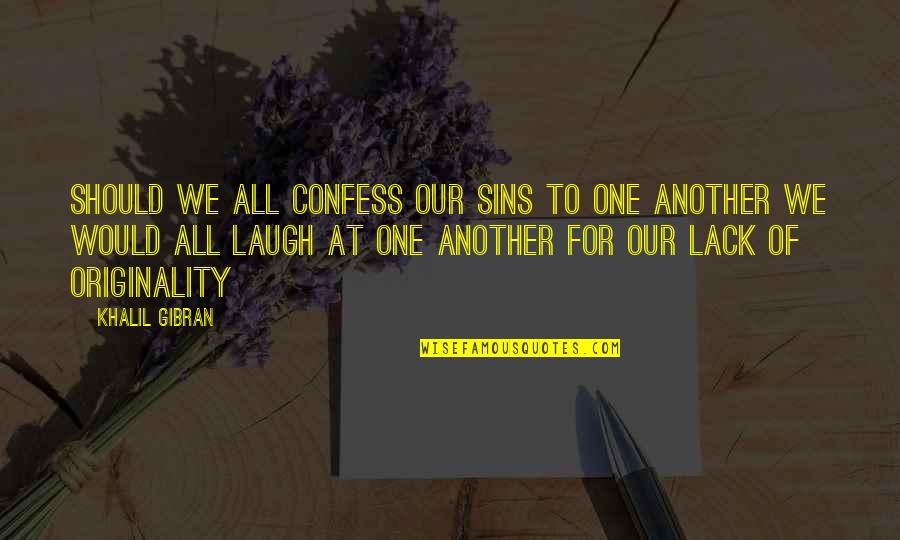 Confess Our Sins Quotes By Khalil Gibran: Should we all confess our sins to one