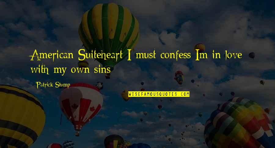 Confess Our Sins Quotes By Patrick Stump: American Suiteheart I must confess Im in love