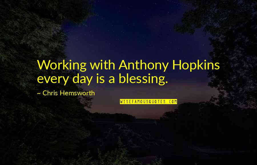 Confess Your Feelings Quotes By Chris Hemsworth: Working with Anthony Hopkins every day is a